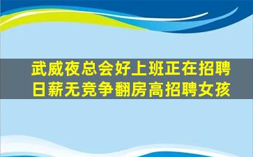 武威夜总会好上班正在招聘日薪无竞争翻房高招聘女孩
