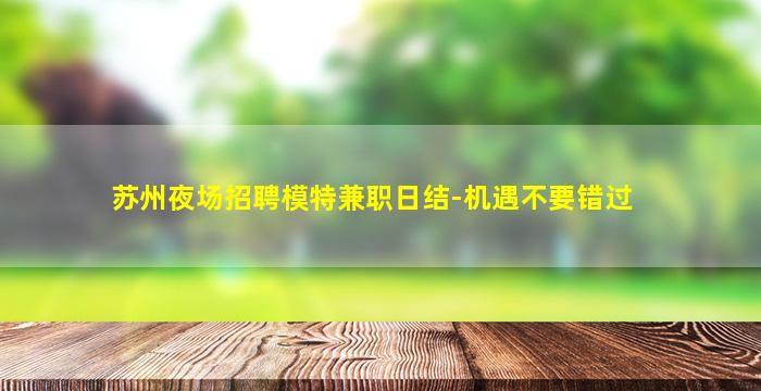 苏州夜场招聘模特兼职日结-机遇不要错过